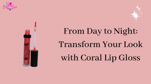 From Day to Night: Transform Your Look with Coral Lip Gloss